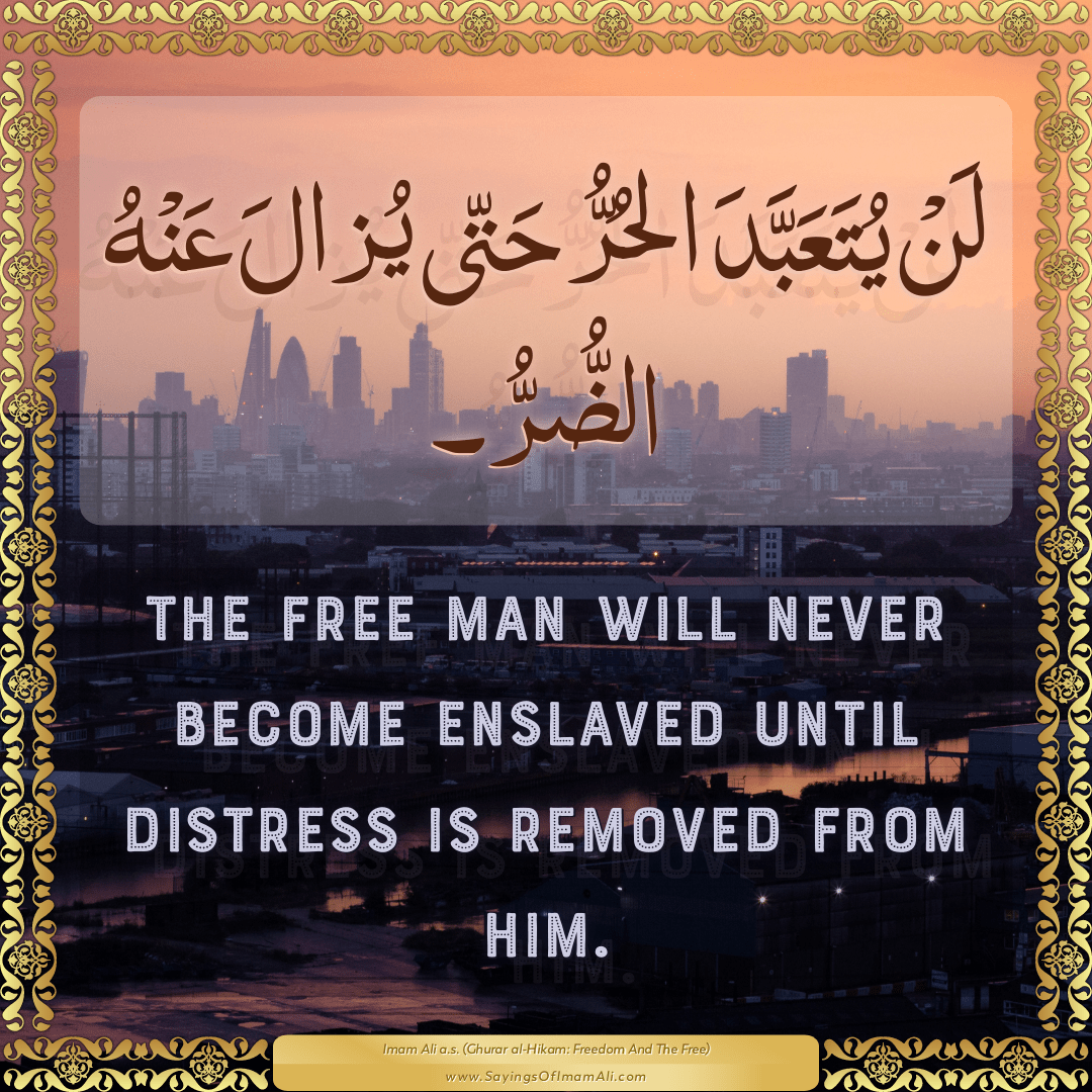 The free man will never become enslaved until distress is removed from him.